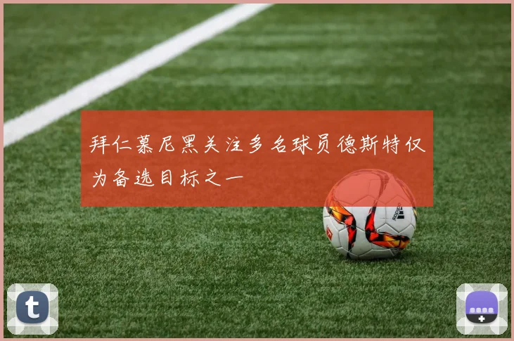 拜仁慕尼黑关注多名球员德斯特仅为备选目标之一